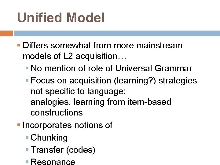 Unified Model § Differs somewhat from more mainstream models of L 2 acquisition… §