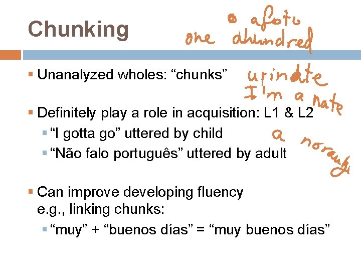 Chunking § Unanalyzed wholes: “chunks” § Definitely play a role in acquisition: L 1