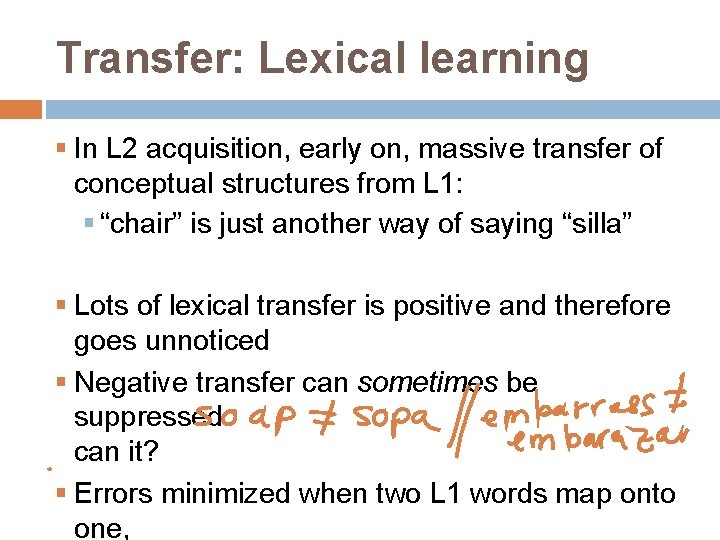 Transfer: Lexical learning § In L 2 acquisition, early on, massive transfer of conceptual