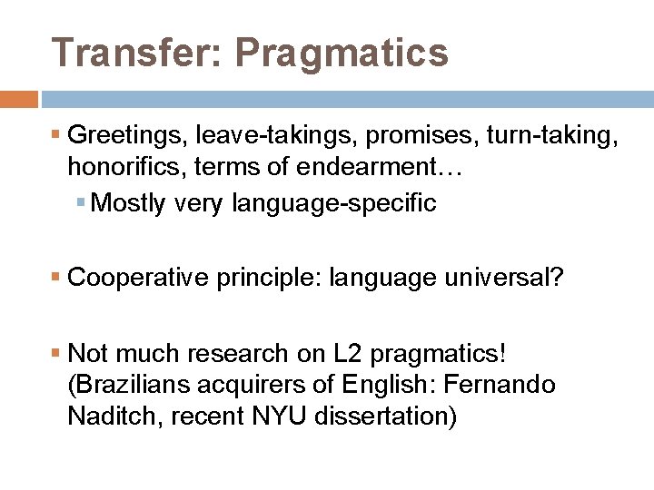 Transfer: Pragmatics § Greetings, leave-takings, promises, turn-taking, honorifics, terms of endearment… § Mostly very