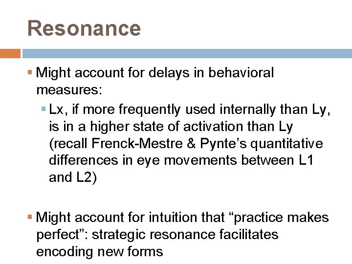 Resonance § Might account for delays in behavioral measures: § Lx, if more frequently