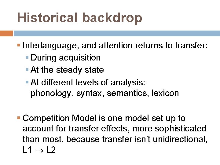 Historical backdrop § Interlanguage, and attention returns to transfer: § During acquisition § At