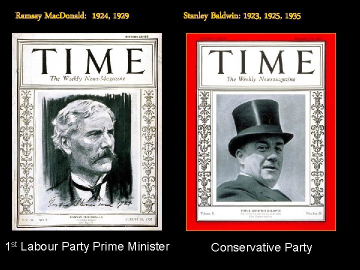 Ramsay Mac. Donald: 1924, 1929 1 st Labour Party Prime Minister Stanley Baldwin: 1923,