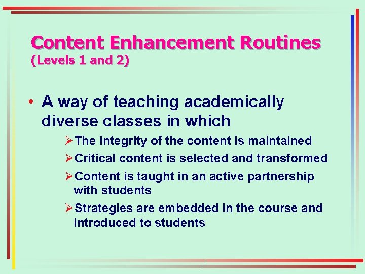 Content Enhancement Routines (Levels 1 and 2) • A way of teaching academically diverse