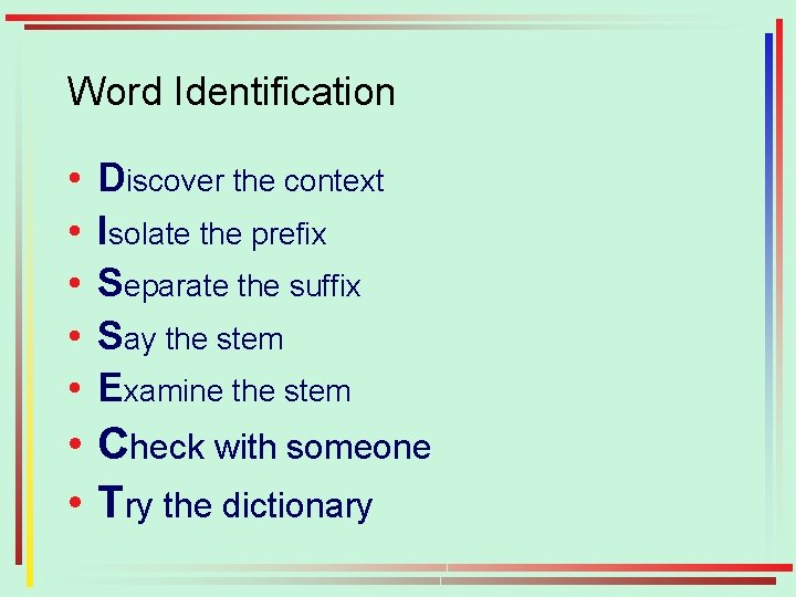 Word Identification • • • Discover the context Isolate the prefix Separate the suffix