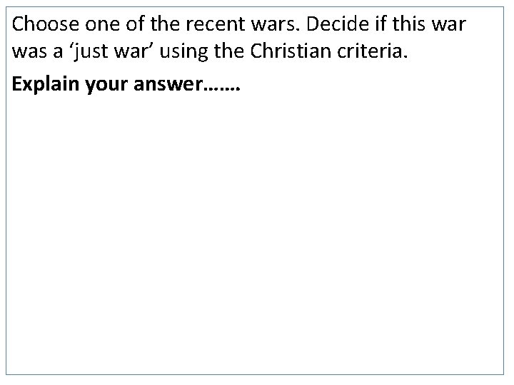 Choose one of the recent wars. Decide if this war was a ‘just war’