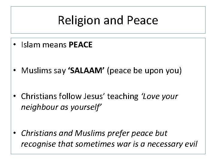 Religion and Peace • Islam means PEACE • Muslims say ‘SALAAM’ (peace be upon