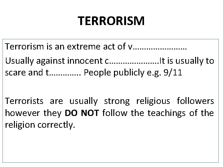 TERRORISM Terrorism is an extreme act of v………… Usually against innocent c…………………. It is