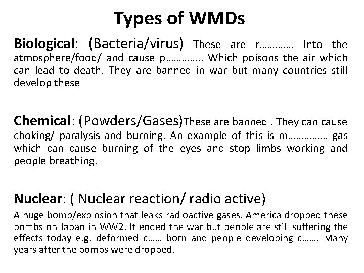 Types of WMDs Biological: (Bacteria/virus) These are r…………. Into the atmosphere/food/ and cause p………….