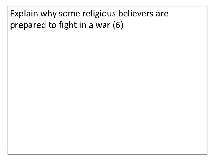 Explain why some religious believers are prepared to fight in a war (6) 