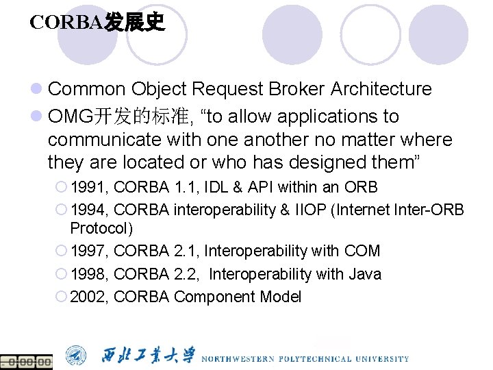 CORBA发展史 l Common Object Request Broker Architecture l OMG开发的标准, “to allow applications to communicate