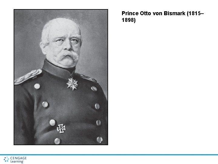 Prince Otto von Bismark (1815– 1898) 