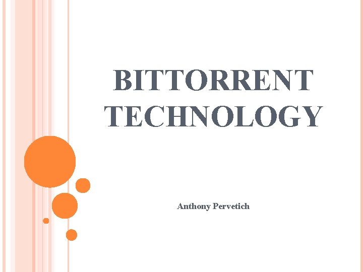 BITTORRENT TECHNOLOGY Anthony Pervetich 