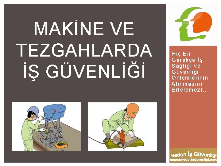 MAKİNE VE TEZGAHLARDA İŞ GÜVENLİĞİ Hiç Bir Gerekçe İş Sağlığı ve Güvenliği Önlemlerinin Alınmasını