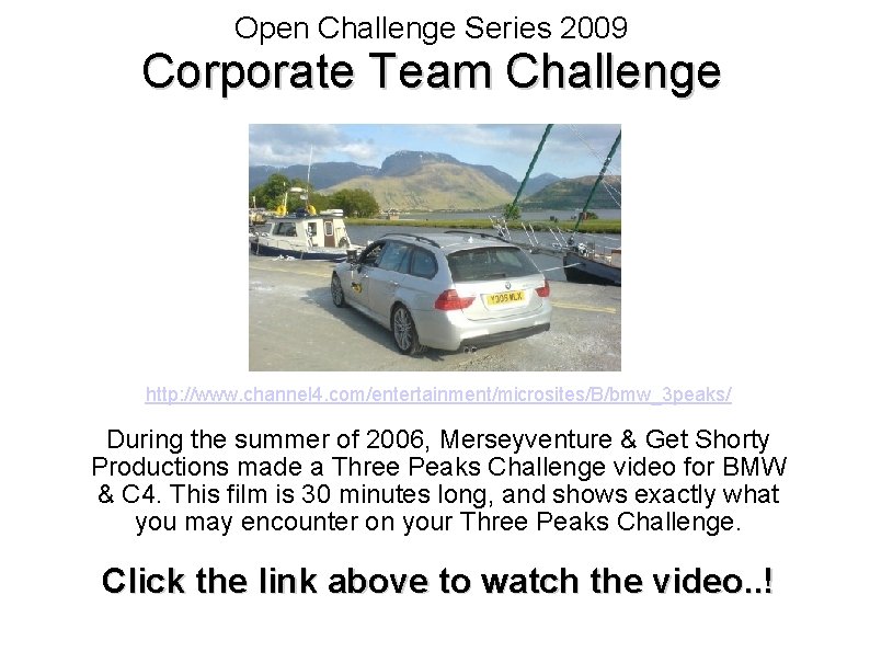 Open Challenge Series 2009 Corporate Team Challenge http: //www. channel 4. com/entertainment/microsites/B/bmw_3 peaks/ During