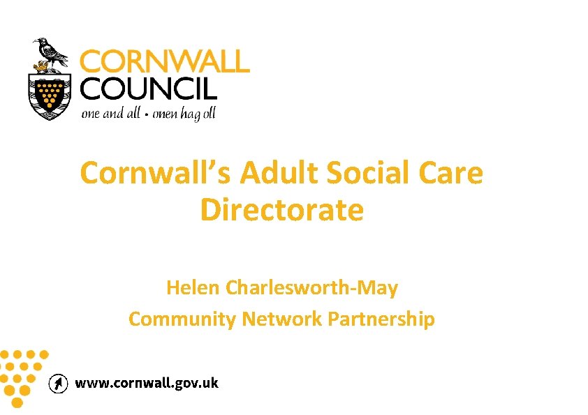 Cornwall’s Adult Social Care Directorate Helen Charlesworth-May Community Network Partnership 