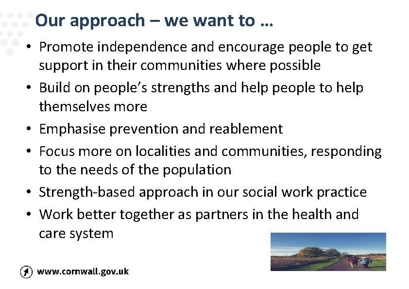 Our approach – we want to … • Promote independence and encourage people to