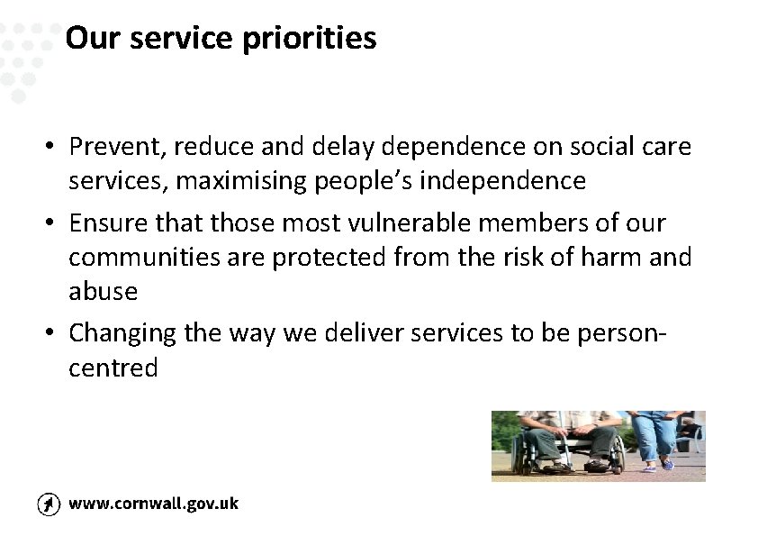 Our service priorities • Prevent, reduce and delay dependence on social care services, maximising
