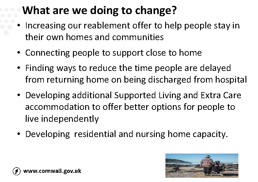 What are we doing to change? • Increasing our reablement offer to help people