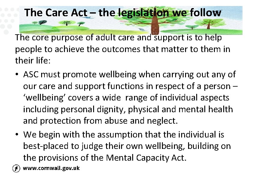  The Care Act – the legislation we follow The core purpose of adult