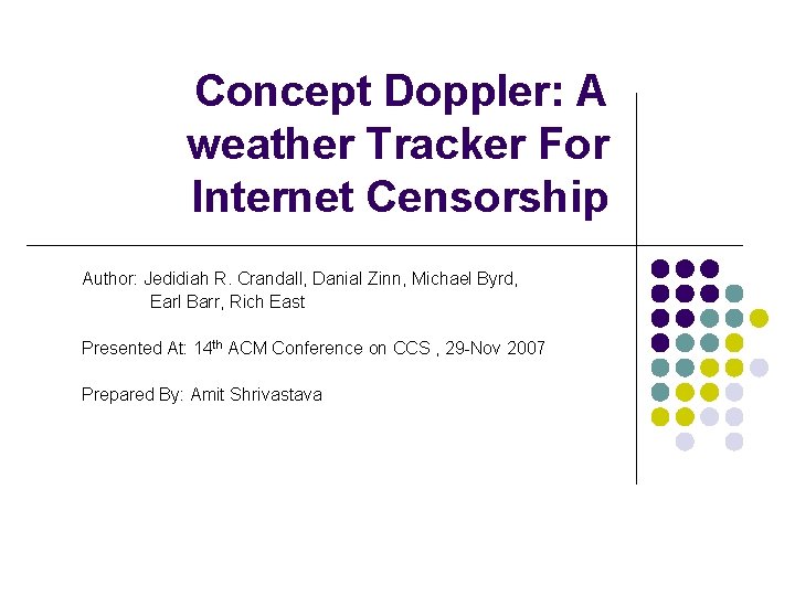Concept Doppler: A weather Tracker For Internet Censorship Author: Jedidiah R. Crandall, Danial Zinn,