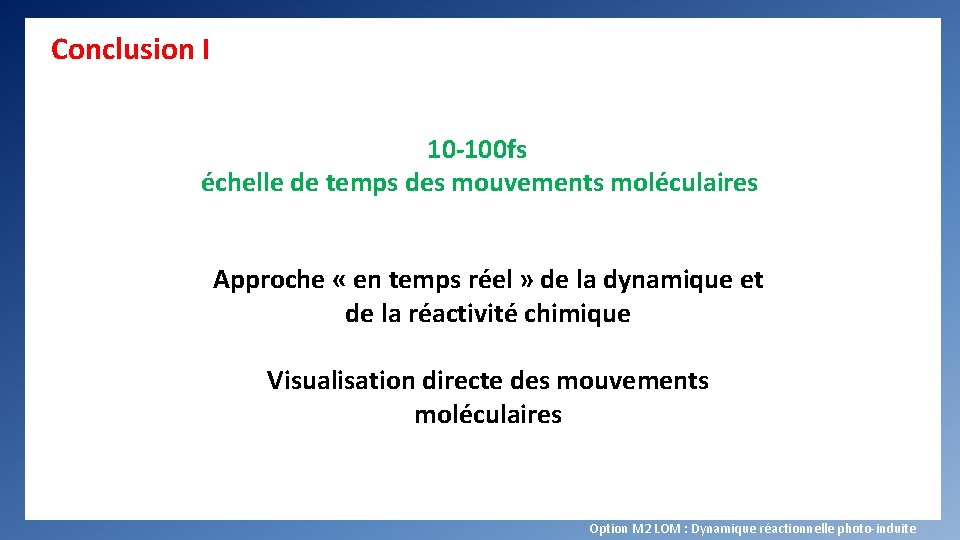 Conclusion I 10 -100 fs échelle de temps des mouvements moléculaires Approche « en