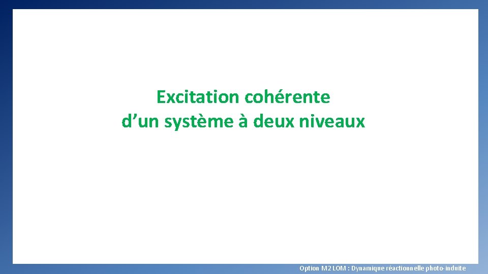 Excitation cohérente d’un système à deux niveaux Option M 2 LOM : Dynamique réactionnelle