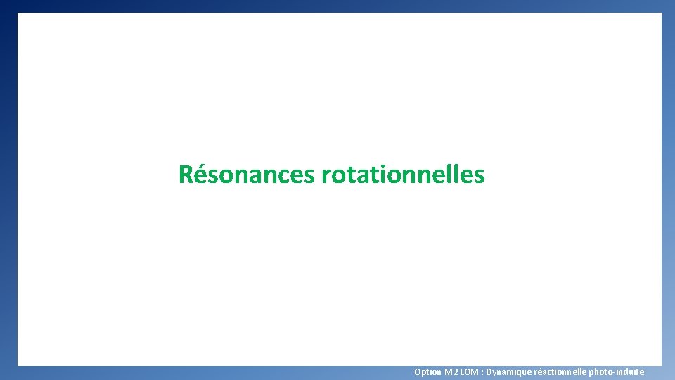 Résonances rotationnelles Option M 2 LOM : Dynamique réactionnelle photo-induite 