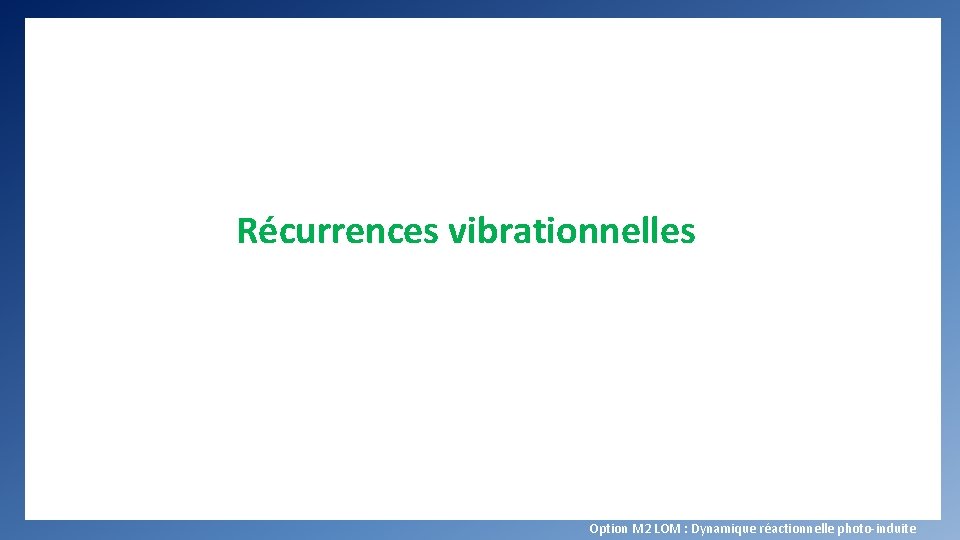 Récurrences vibrationnelles Option M 2 LOM : Dynamique réactionnelle photo-induite 