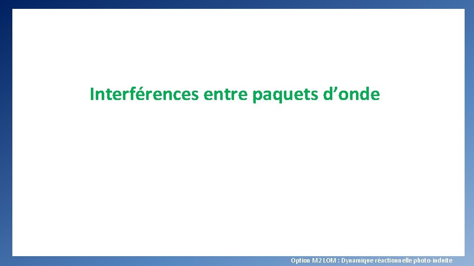 Interférences entre paquets d’onde Option M 2 LOM : Dynamique réactionnelle photo-induite 