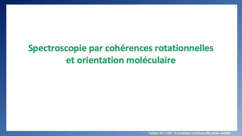 Spectroscopie par cohérences rotationnelles et orientation moléculaire Option M 2 LOM : Dynamique réactionnelle