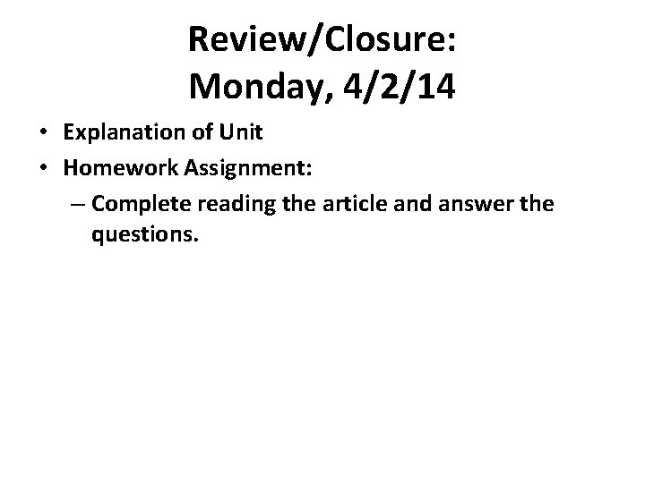 Review/Closure: Monday, 4/2/14 • Explanation of Unit • Homework Assignment: – Complete reading the