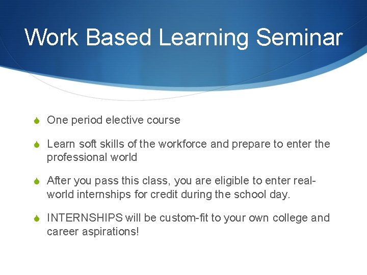 Work Based Learning Seminar S One period elective course S Learn soft skills of