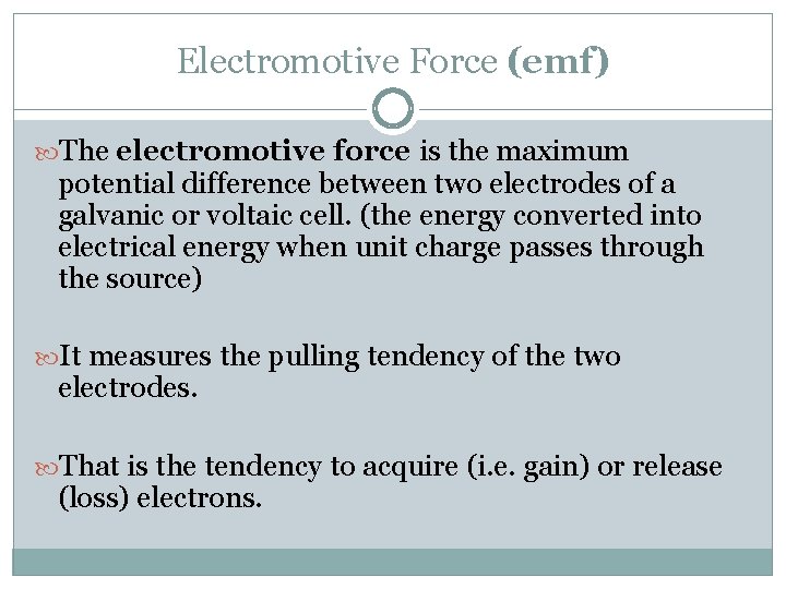 Electromotive Force (emf) The electromotive force is the maximum potential difference between two electrodes