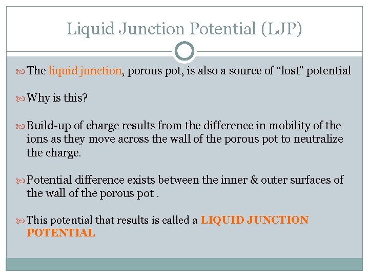 Liquid Junction Potential (LJP) The liquid junction, porous pot, is also a source of