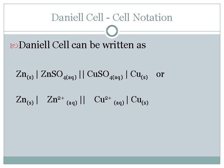 Daniell Cell - Cell Notation Daniell Cell can be written as Zn(s) | Zn.