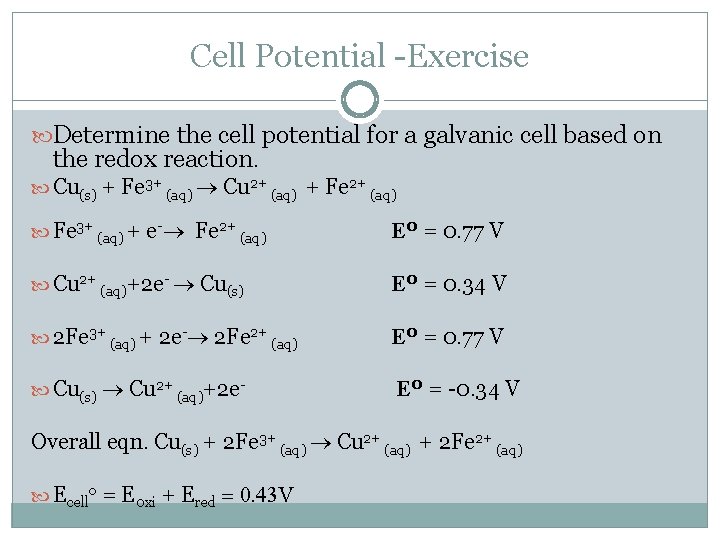 Cell Potential -Exercise Determine the cell potential for a galvanic cell based on the