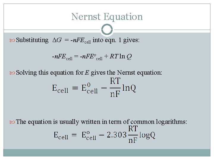 Nernst Equation Substituting ΔG = -n. FEcell into eqn. 1 gives: -n. FEcell =