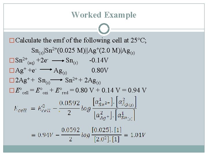 Worked Example � Calculate the emf of the following cell at 25°C; Sn(s)|Sn 2+(0.