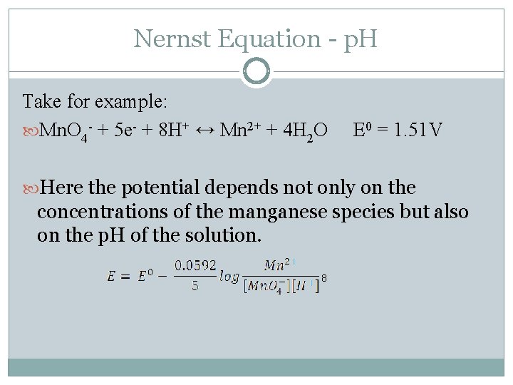 Nernst Equation - p. H Take for example: Mn. O 4 - + 5