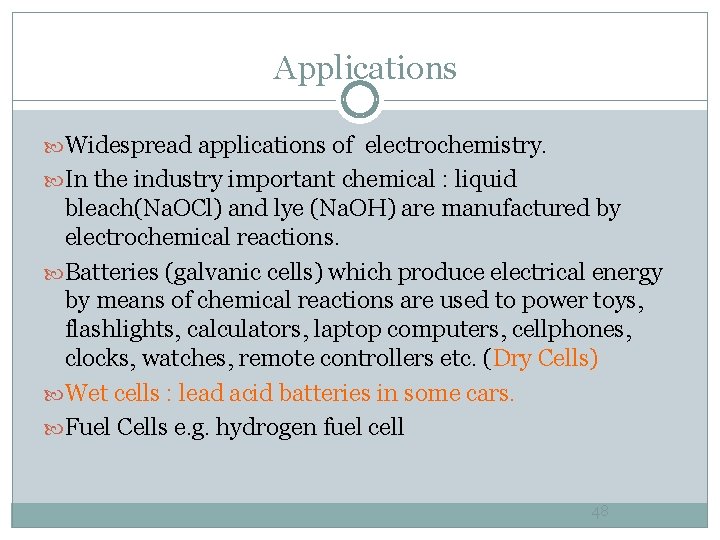 Applications Widespread applications of electrochemistry. In the industry important chemical : liquid bleach(Na. OCl)