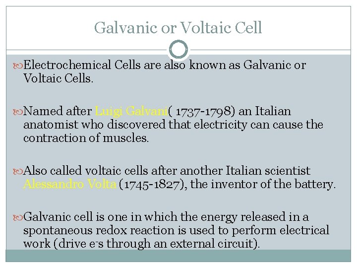 Galvanic or Voltaic Cell Electrochemical Cells are also known as Galvanic or Voltaic Cells.