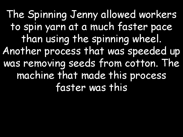 The Spinning Jenny allowed workers to spin yarn at a much faster pace than