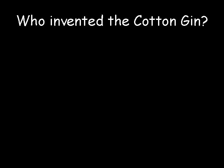Who invented the Cotton Gin? 