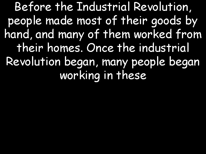 Before the Industrial Revolution, people made most of their goods by hand, and many