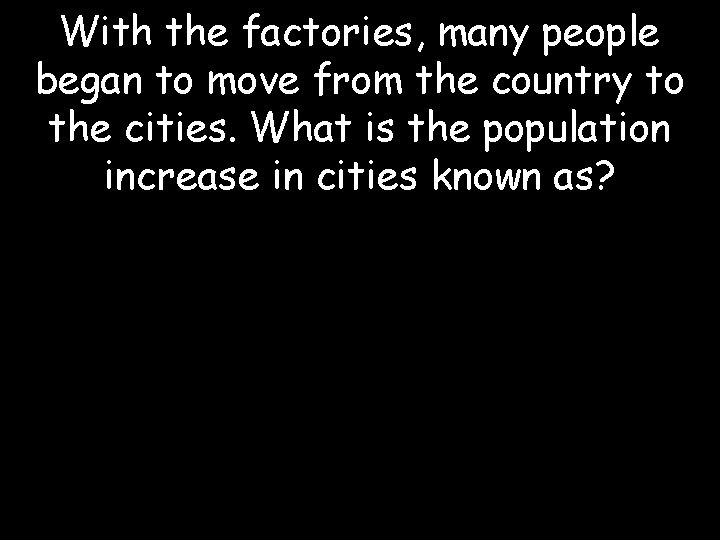 With the factories, many people began to move from the country to the cities.