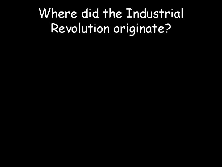 Where did the Industrial Revolution originate? 