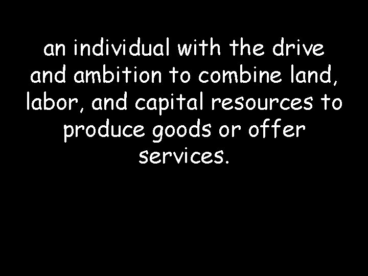 an individual with the drive and ambition to combine land, labor, and capital resources