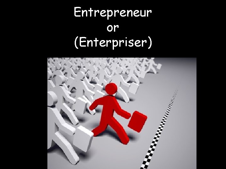Entrepreneur or (Enterpriser) 