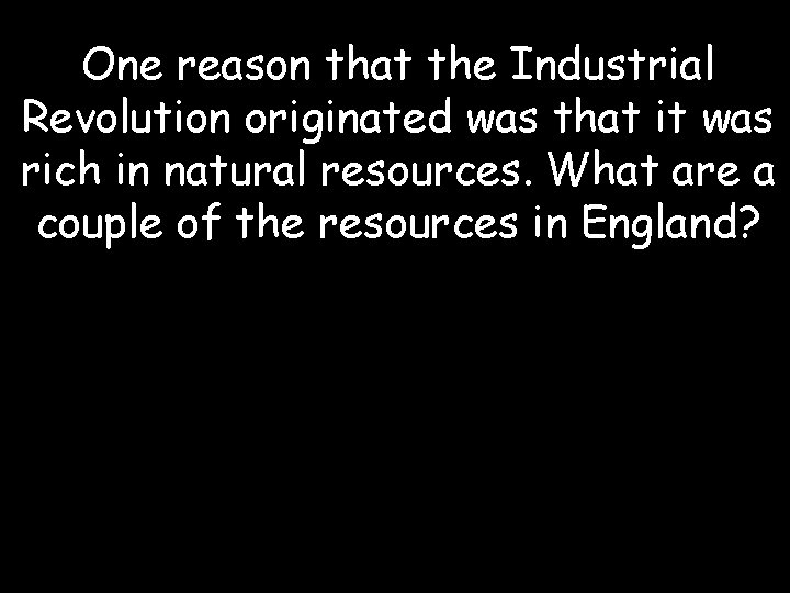 One reason that the Industrial Revolution originated was that it was rich in natural